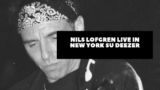 Nils Lofgren Live in New York su Deezer